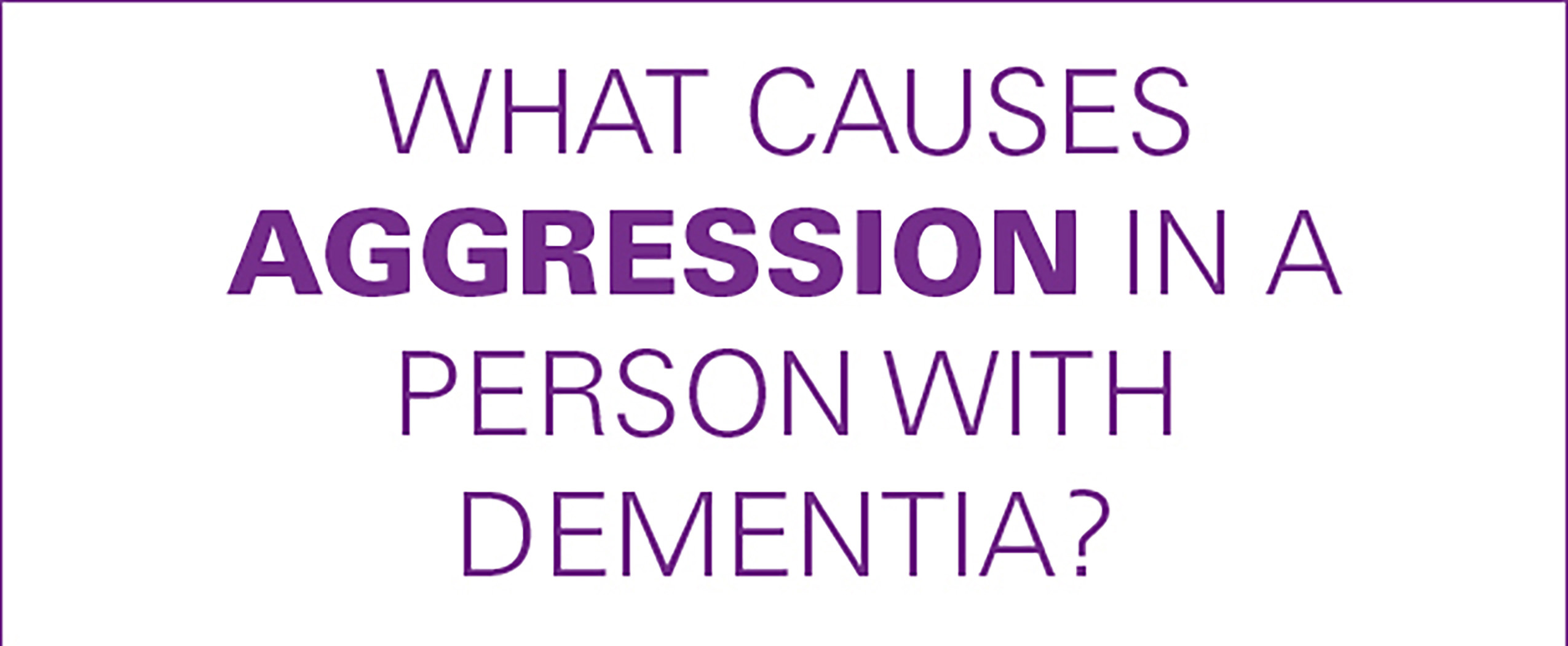 Caregiver Corner Infographic: What Causes Aggression In A Person With ...